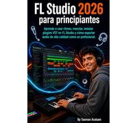 FL studio 2026 para principiantes: Aprende a crear ritmos, mezclar, instalar plugins VST en FL Studio y cómo exportar audio de alta calidad como un profesional.