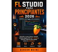 FL Studio para principiantes 2026: Aprende a crear ritmos, mezclar, instalar plugins VST en FL Studio y exportar audio de alta calidad como un profesional