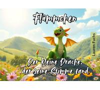 Flämmchen - Der kleine Drache, der seine Stimme fand: Eine herzerwärmende Mutmachgeschichte