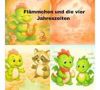 Flämmchen und die vier Jahreszeiten: Kinderbuch, Abenteuer, Geschichten für Kinder, kleiner Drache, Kindergeschichten