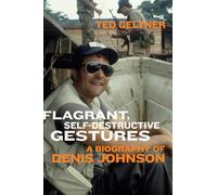 Flagrant, Self-Destructive Gestures: A Biography of Denis Johnson
