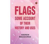 Flags: Some Account of their History and Uses