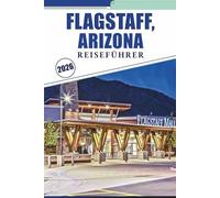 FLAGSTAFF, ARIZONA REISEFÜHRER 2026: Erkunden Sie die Mountain City im Norden Arizonas, Nationalparks, Wanderwege, Geschichte, Nachtleben und das Erbe der Route 66