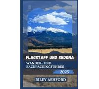 FLAGSTAFF UND SEDONA WANDER UND BACKPACKINGFÜHRER 2025: Wichtige Tipps und Routen für jeden Wanderer und Rucksacktouristen, der Nord Arizona besucht
