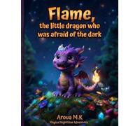 Flame, the Little Dragon Who Was Afraid of the Dark: A story about learning to be brave