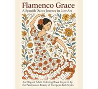 Flamenco Grace: A Spanish Dance Journey in Line Art: An Elegant Adult Coloring Book Inspired by the Passion and Beauty of European Folk Styles