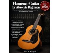 FLAMENCO GUITAR FOR ABSOLUTE BEGINNERS: From Zero to Your First Flamenco Piece in 10 Minutes a Day - No Music Reading, No Frustration