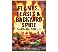 Flames, Feasts & Backyard Spice: The Bold Art of Open-Air BBQ Cooking