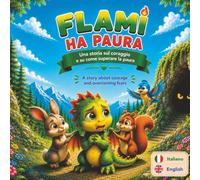 FLAMI HA PAURA - Bilingual Edition: Un caldo libro per bambini bilingue in italiano e inglese sul coraggio, la paura, le emozioni e la fiducia in sé stessi per bambini dai 3 agli 8 anni