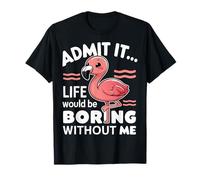 Flamingo ammettere che la vita sarebbe noiosa senza di me animali Maglietta