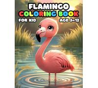 Flamingo Coloring Book For Kid Age 3-12: Simple and Easy, Big and Bold, Relaxing Pages of Fun and Cute Flamingo for Children, Teens, and Adults