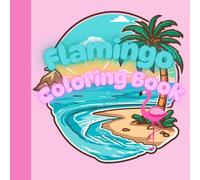 Flamingo Coloring Book for Kids, Adults, and Anyone Young at Heart