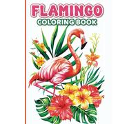 Flamingo Coloring Book for Kids Ages 4-12 - Fun and Relaxing Flamingo Coloring Pages for Boys and Girls to Explore and Enjoy