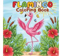 Flamingo Coloring Book for Kids, Teens, and Adults: 50+ Cute, Easy, and Relaxing Tropical Bird Designs - Simple and Adorable Flamingo Coloring Pages ... Summer Vibes, and Exotic Animal Lovers.