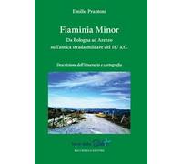 Flaminia Minor. Da Bologna ad Arezzo sull’antica strada militare del 187 a.C. Descrizione dell'itinerario e cartografia