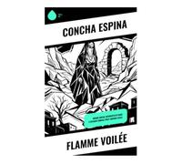 Flamme voilée: Passion secrète, foi et sacrifice dans un roman espagnol de la condition féminine