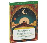 Flamura verde slaveste Semiluna. Istoria Imperiului Otoman - Dan-Silviu Boerescu