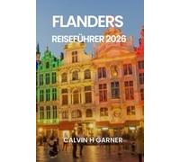 FLANDERS REISEFÜHRER 2026: Ihr vollständiger Leitfaden zu Brügge, Gent, Antwerpen, belgischem Bier, Schokolade, Kunst und historischen Stätten im Jahr 2026