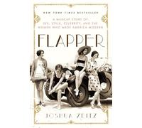 Flapper: A Madcap Story of Sex, Style, Celebrity, and the Women Who Made America Modern