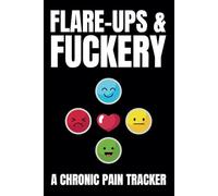 Flare-Ups & Fuckery: A Chronic Pain Tracker: Daily Pain & Symptom Journal | Chronic Illness Management Diary | Track Pain, Symptoms, Triggers & More