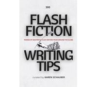 FLASH FICTION WRITING TIPS: PENNED BY MASTERFUL FLASH WRITERS FROM AROUND THE GLOBE
