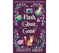 Flash, Ghost, Gone: A Ghost Photographer Paranormal Cozy Mystery: A Ghost Photographer Mystery: 3