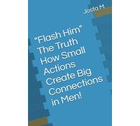 "Flash Him" The Truth How Small Actions Create Big Connection in Men