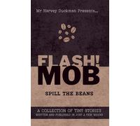 FLASH!MOB: Spill The Beans: A Collection of Tiny Stories Written and Published in Just a Few Weeks