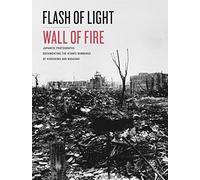 Flash of Light, Wall of Fire: Japanese Photographs Documenting the Atomic