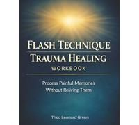 Flash Technique Trauma Healing Workbook: Process Painful Memories Without Reliving Them