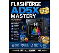 Flashforge AD5X Mastery: From First Print to Multi- Color Pro with Fast Setup, Fixes & Real Projects