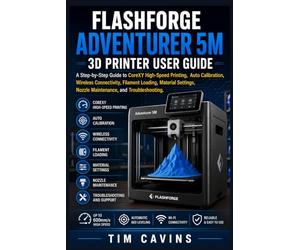 Flashforge Adventurer 5M 3D Printer User Guide: A Step-by-Step Guide to CoreXY High-Speed Printing, Auto Calibration, Wireless Connectivity, Filament ... Nozzle Maintenance, and Troubleshooting.