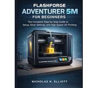 Flashforge Adventurer 5M For Beginners: The Complete Step-by-Step Guide to Setup, Slicer Settings, and High-Speed 3D Printing