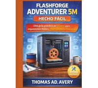 FLASHFORGE ADVENTURER 5M SIMPLE: Un manual práctico para impresiones fiables, mejor calidad y menos errores.