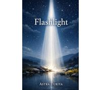 Flashlight: The path to making ordinary life extraordinary through deeper understanding, meaning and purpose