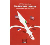 Flashpoint Trieste. La prima battaglia della Guerra fredda