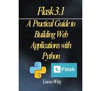 Flask 3.1: A Practical Guide to Building Web Applications with Python