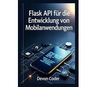 Flask API für die Entwicklung von Mobilanwendungen: “Praktische Anleitung zur Erstellung von skalierbaren und sicheren Backend-APIs für mobile Apps.”