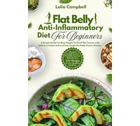 Flat Belly Anti Inflammatory Diet for Beginners: A Simple Guide For Busy People To Get A Flat Tummy With 100 Delicious Recipes To Nourish Your Body, A ... With Exercises To Get The Body Of Your Dreams