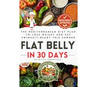 Flat Belly in 30 Days: The Mediterranean Diet Plan to Lose Weight and Get Swimsuit-Ready This Summer