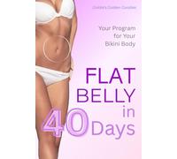 FLAT BELLY in 40 DAYS: Your Program for Your Bikini Body