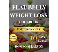 FLAT BELLY WEIGHT LOSS COOKBOOK FOR BEGINNERS: Quick & Easy No-Oven Recipes to Burn Fat, Boost Metabolism & Get Summer-Ready in 30 Days