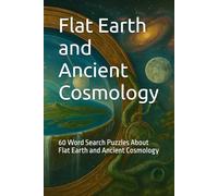 Flat Earth and Ancient Cosmology: 60 Word Search Puzzles About Flat Earth and Ancient Cosmology