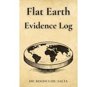 Flat Earth Evidence Log: A Journal for Observational Truth, Independent Inquiry, and Horizontally-Aligned Thinking