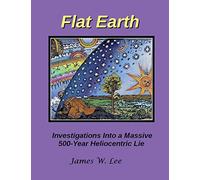 James W Lee Flat Earth; Investigations Into a Massive 500-Year Helio (Tascabile)