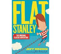 Flat Stanley Flat Stanley: the original and classic family adventure, illustrated by Rob Biddulph