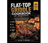 FLAT-TOP GRIDDLE COOKBOOK FOR BEGINNERS 2026-2027: 100+ Easy & Delicious Recipes for Blackstone Griddle Owners, Including Breakfast, Burgers, Steak, Chicken, Seafood & Family Meals