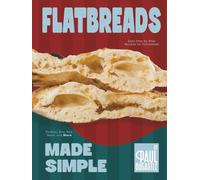 Flatbreads Made Simple: Easy Step-by-Step Recipes for Homemade Tortillas, Pita, Roti, Naan, and More