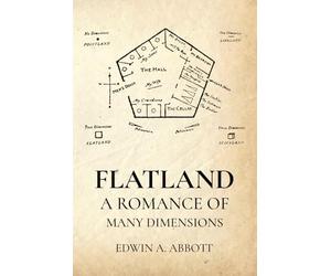 Flatland: A Romance of Many Dimensions by Edwin A. Abbott
