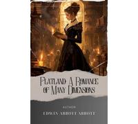 Flatland: A Romance of Many Dimensions: Unveiling the Extraordinary. Journey into Flatland Dimensions, a Captivating Romance of Infinite Possibilities. The Original Classic (annotated)